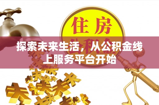 光明新区探索未来生活，从公积金线上服务平台开始