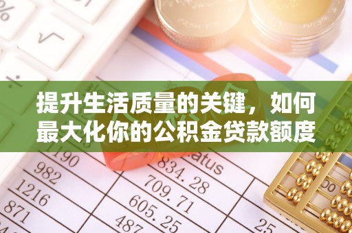 光明新区提升生活质量的关键，如何最大化你的公积金贷款额度
