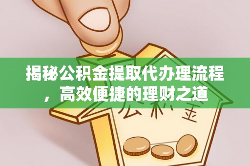 光明新区揭秘公积金提取代办理流程，高效便捷的理财之道