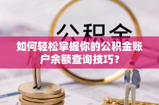 光明新区如何轻松掌握你的公积金账户余额查询技巧？