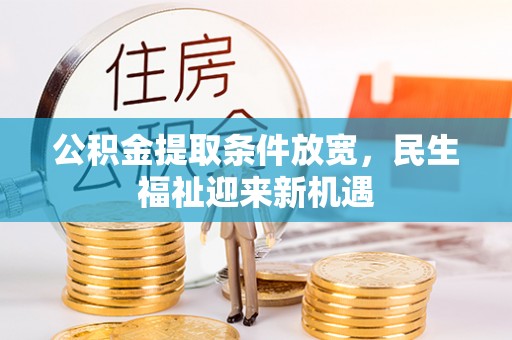 光明新区公积金提取条件放宽，民生福祉迎来新机遇