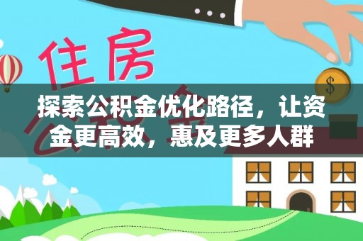 光明新区探索公积金优化路径，让资金更高效，惠及更多人群
