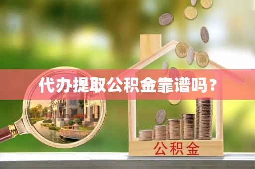 光明新区代办提取公积金靠谱吗？
