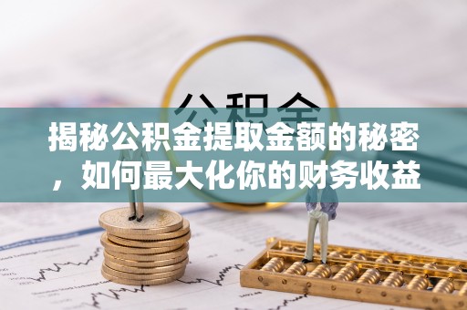 光明新区揭秘公积金提取金额的秘密，如何最大化你的财务收益