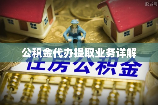 光明新区公积金代办提取业务详解