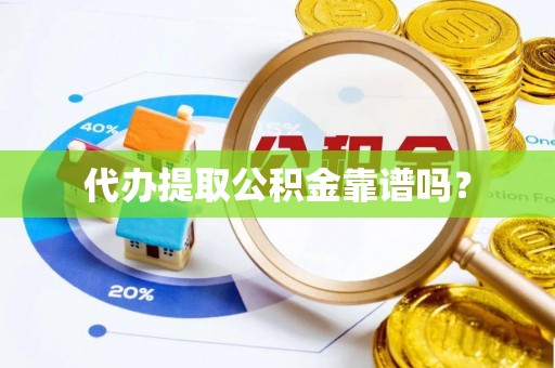光明新区代办提取公积金靠谱吗？