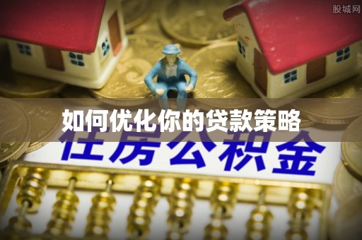光明新区如何优化你的贷款策略