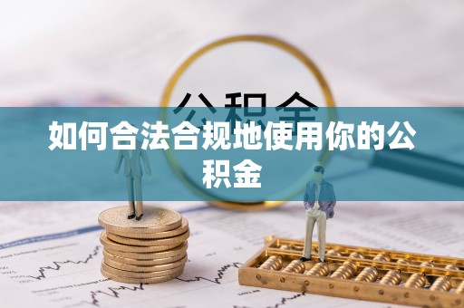 光明新区如何合法合规地使用你的公积金